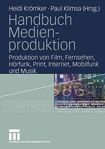 Handbuch Medienproduktion: Produktion von Film, Fernsehen, Hörfunk, Print, Internet, Mobilfunk und Musik von VS Verlag für Sozialwissenschaften